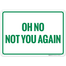 Oh No Not You Again Sign