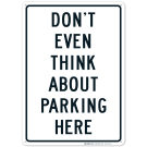 Don't Even Think About Parking Here Sign Don't Even Think About Parking Here Sign