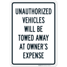 Unauthorized Vehicles Will Be Towed Away At Owner's Expense Sign Unauthorized Vehicles Will Be Towed Away At Owner's Expense Sign