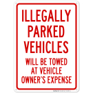 Illegally Parked Vehicles Will Be Towed At Owner's Expense Sign Illegally Parked Vehicles Will Be Towed At Owner's Expense Sign