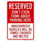 Reserved Don't Even Think About Parking Here Unauthorized Vehicles Will Be Towed Sign Reserved Don't Even Think About Parking Here Unauthorized Vehicles Will Be Towed Sign