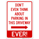 Don't Even Think About Parking In This Driveway Ever With Right Arrow Sign Don't Even Think About Parking In This Driveway Ever With Right Arrow Sign