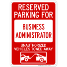 Reserved Parking For Business Administrator Unauthorized Vehicles Towed Away Sign Reserved Parking For Business Administrator Unauthorized Vehicles Towed Away Sign