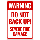 Warning Do Not Back Up Severe Tire Damage Sign Warning Do Not Back Up Severe Tire Damage Sign