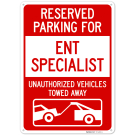 Reserved Parking For Ent Specialist Unauthorized Vehicles Towed Away Sign, Reserved Parking For Ent Specialist Unauthorized Vehicles Towed Away Sign,