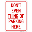 Don't Even Think Of Parking Here Sign, (SI-74923) Don't Even Think Of Parking Here Sign, (SI-74923)