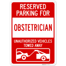Reserved Parking For Obstetrician Unauthorized Vehicles Towed Away Sign, Reserved Parking For Obstetrician Unauthorized Vehicles Towed Away Sign,