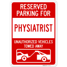 Reserved Parking For Physiatrist Unauthorized Vehicles Towed Away Sign, Reserved Parking For Physiatrist Unauthorized Vehicles Towed Away Sign,