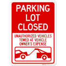 Parking Lot Closed Unauthorized Vehicles Towed At Vehicle Owner's Expense Sign, Parking Lot Closed Unauthorized Vehicles Towed At Vehicle Owner's Expense Sign,