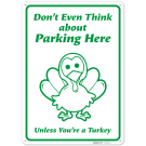 Don't Even Think About Parking Here Unless You're A Turkey Sign, Don't Even Think About Parking Here Unless You're A Turkey Sign,