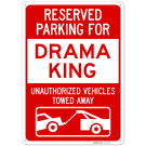 Reserved Parking For Drama King Unauthorized Vehicles Towed Away Sign, Reserved Parking For Drama King Unauthorized Vehicles Towed Away Sign,