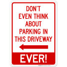 Don't Even Think About Parking In This Driveway Ever With Left Arrow Sign