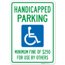 Handicapped Parking, Minimum Fine of $250 For Use By Others Sign,